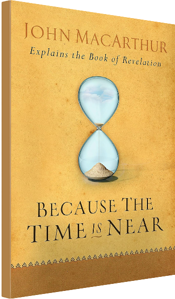John MacArthur Revelation: Because the Time is Near